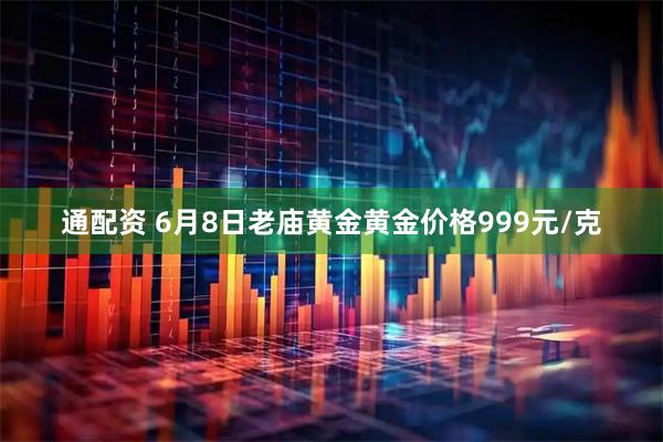 通配资 6月8日老庙黄金黄金价格999元/克